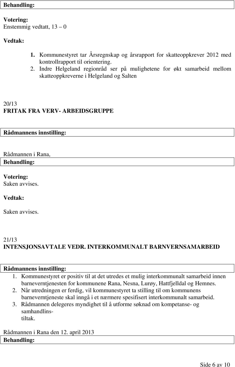 Indre Helgeland regionråd ser på mulighetene for økt samarbeid mellom skatteoppkreverne i Helgeland og Salten 20/13 FRITAK FRA VERV- ARBEIDSGRUPPE Rådmannen i Rana, Saken avvises.