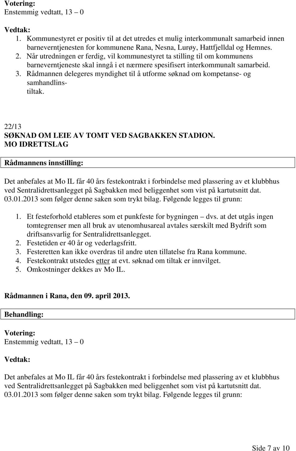 Rådmannen delegeres myndighet til å utforme søknad om kompetanse- og samhandlinstiltak. 22/13 SØKNAD OM LEIE AV TOMT VED SAGBAKKEN STADION.