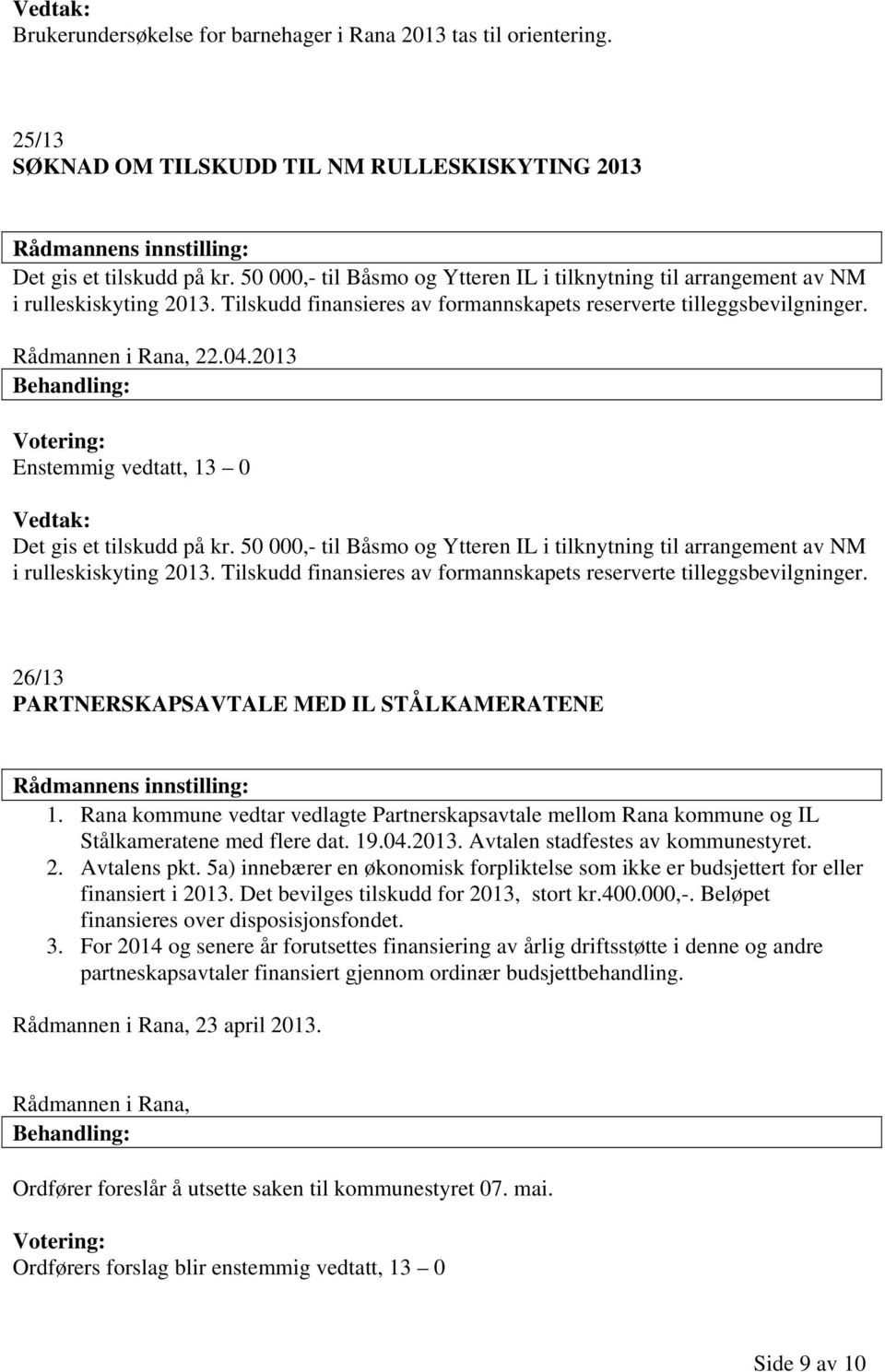 2013 Det gis et tilskudd på kr. 50 000,- til Båsmo og Ytteren IL i tilknytning til arrangement av NM i rulleskiskyting 2013. Tilskudd finansieres av formannskapets reserverte tilleggsbevilgninger.