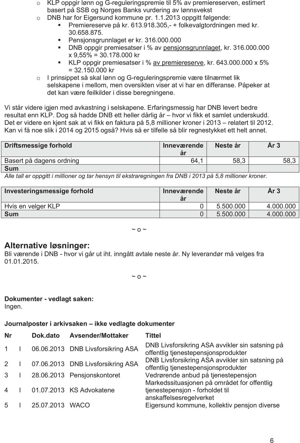 178.000 kr KLP oppgir premiesatser i % av premiereserve, kr. 643.000.000 x 5% = 32.150.