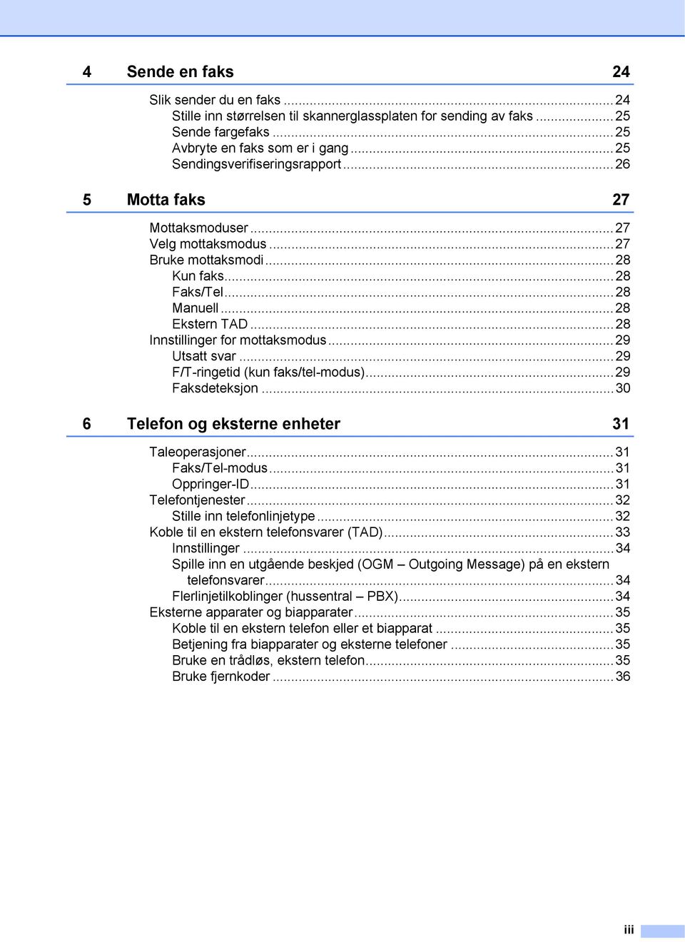 ..29 F/T-ringetid (kun faks/tel-modus)...29 Faksdeteksjon...30 6 Telefon og eksterne enheter 31 Taleoperasjoner...31 Faks/Tel-modus...31 Oppringer-ID...31 Telefontjenester.