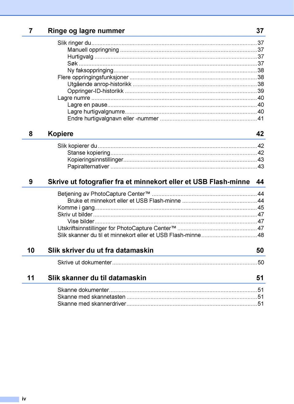 ..42 Kopieringsinnstillinger...43 Papiralternativer...43 9 Skrive ut fotografier fra et minnekort eller et USB Flash-minne 44 Betjening av PhotoCapture Center.