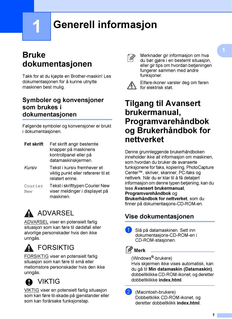 Fet skrift Kursiv Courier New Fet skrift angir bestemte knapper på maskinens kontrollpanel eller på datamaskinskjermen. Tekst i kursiv fremhever et viktig punkt eller refererer til et relatert emne.