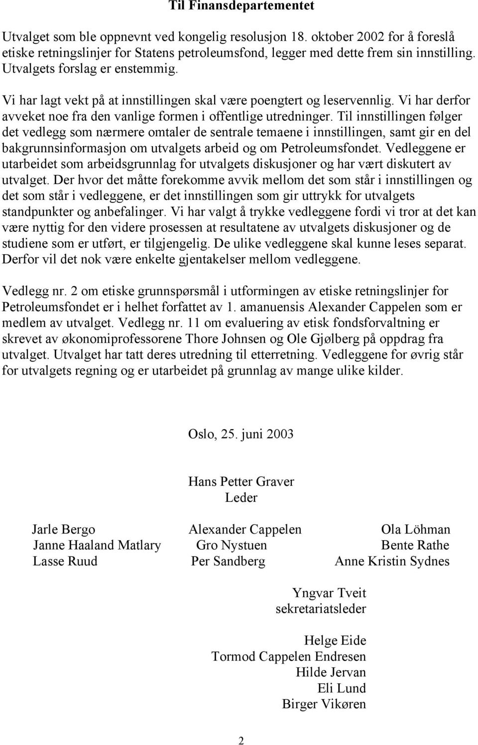 Til innstillingen følger det vedlegg som nærmere omtaler de sentrale temaene i innstillingen, samt gir en del bakgrunnsinformasjon om utvalgets arbeid og om Petroleumsfondet.