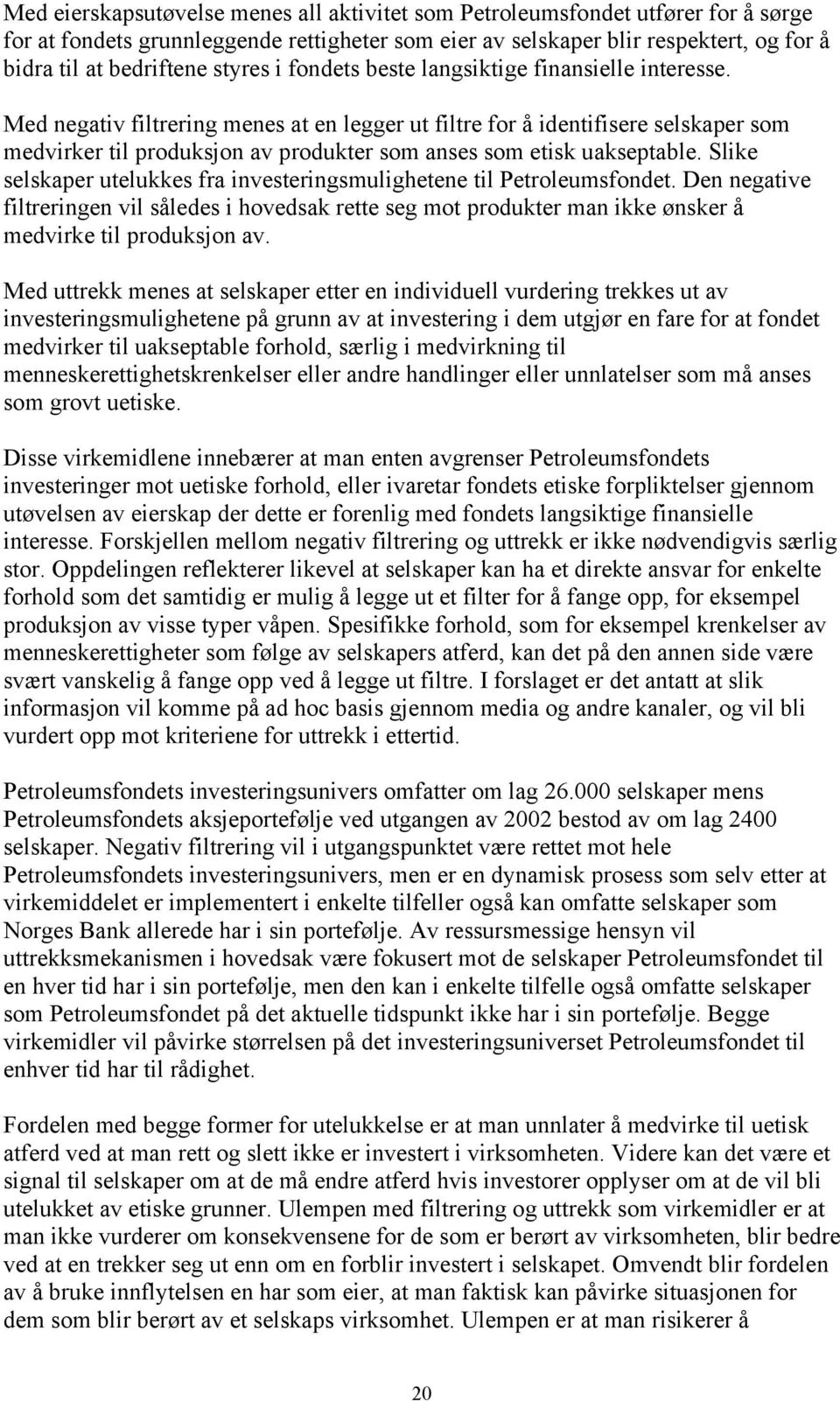 Med negativ filtrering menes at en legger ut filtre for å identifisere selskaper som medvirker til produksjon av produkter som anses som etisk uakseptable.