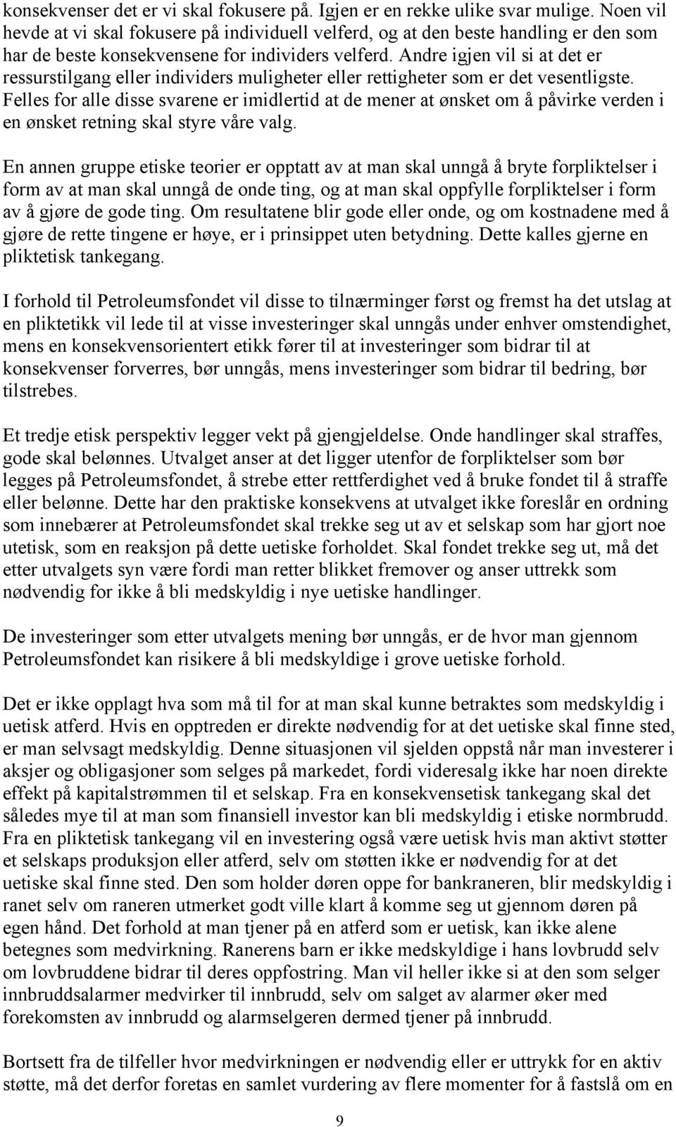 Andre igjen vil si at det er ressurstilgang eller individers muligheter eller rettigheter som er det vesentligste.