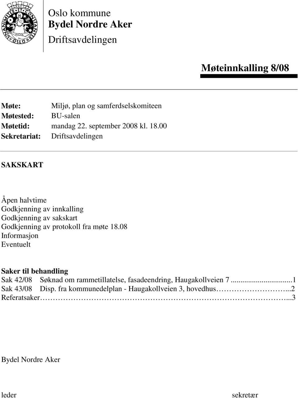 00 Sekretariat: Driftsavdelingen SAKSKART Åpen halvtime Godkjenning av innkalling Godkjenning av sakskart Godkjenning av protokoll fra