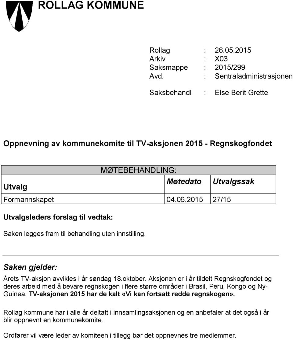 2015 27/15 Utvalgsleders forslag til vedtak: Saken legges fram til behandling uten innstilling. Saken gjelder: Årets TV-aksjon avvikles i år søndag 18.oktober.