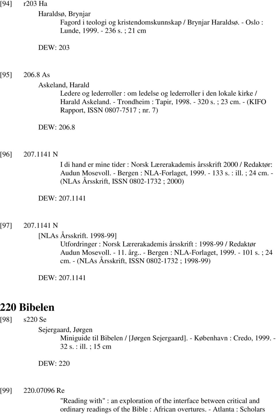 7) DEW: 206.8 [96] 207.1141 N I di hand er mine tider : Norsk Lærerakademis årsskrift 2000 / Redaktør: Audun Mosevoll. - Bergen : NLA-Forlaget, 1999. - 133 s. : ill. ; 24 cm.