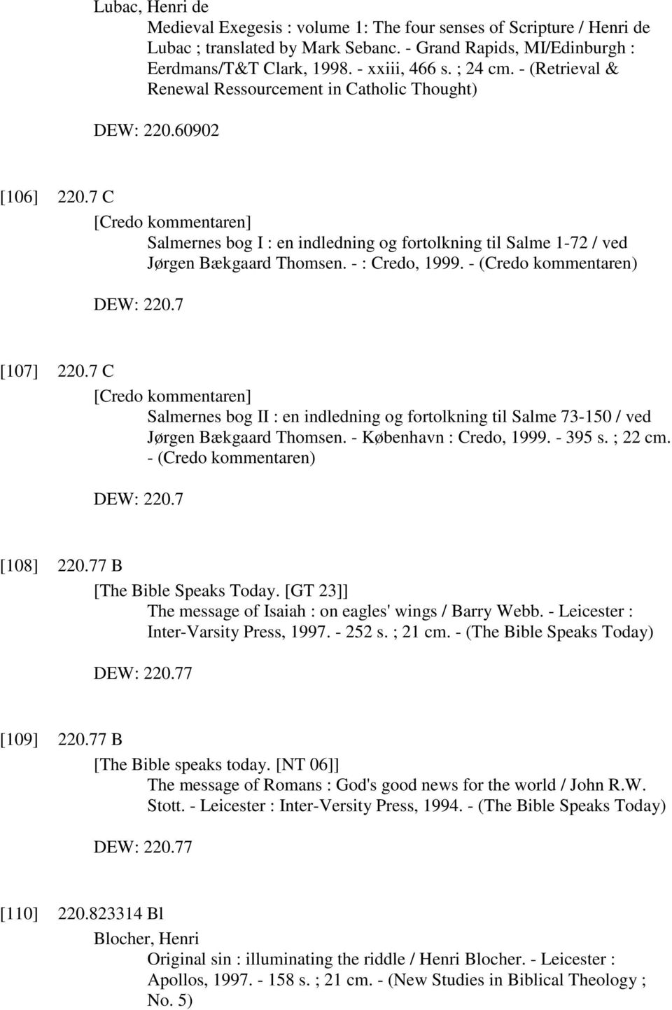 7 C [Credo kommentaren] Salmernes bog I : en indledning og fortolkning til Salme 1-72 / ved Jørgen Bækgaard Thomsen. - : Credo, 1999. - (Credo kommentaren) DEW: 220.7 [107] 220.