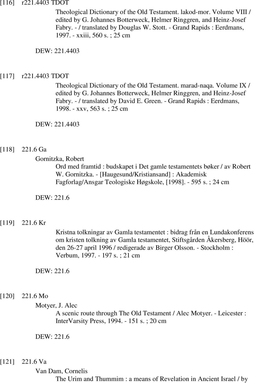 Johannes Botterweck, Helmer Ringgren, and Heinz-Josef Fabry. - / translated by David E. Green. - Grand Rapids : Eerdmans, 1998. - xxv, 563 s. ; 25 cm DEW: 221.4403 [118] 221.