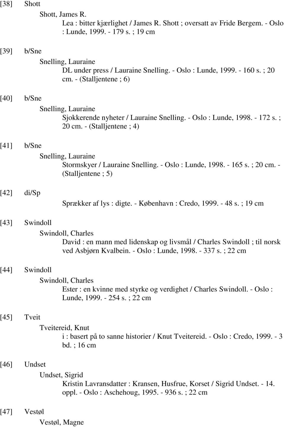 - Oslo : Lunde, 1998. - 165 s. ; 20 cm. - (Stalljentene ; 5) [42] di/sp Sprækker af lys : digte. - København : Credo, 1999. - 48 s.