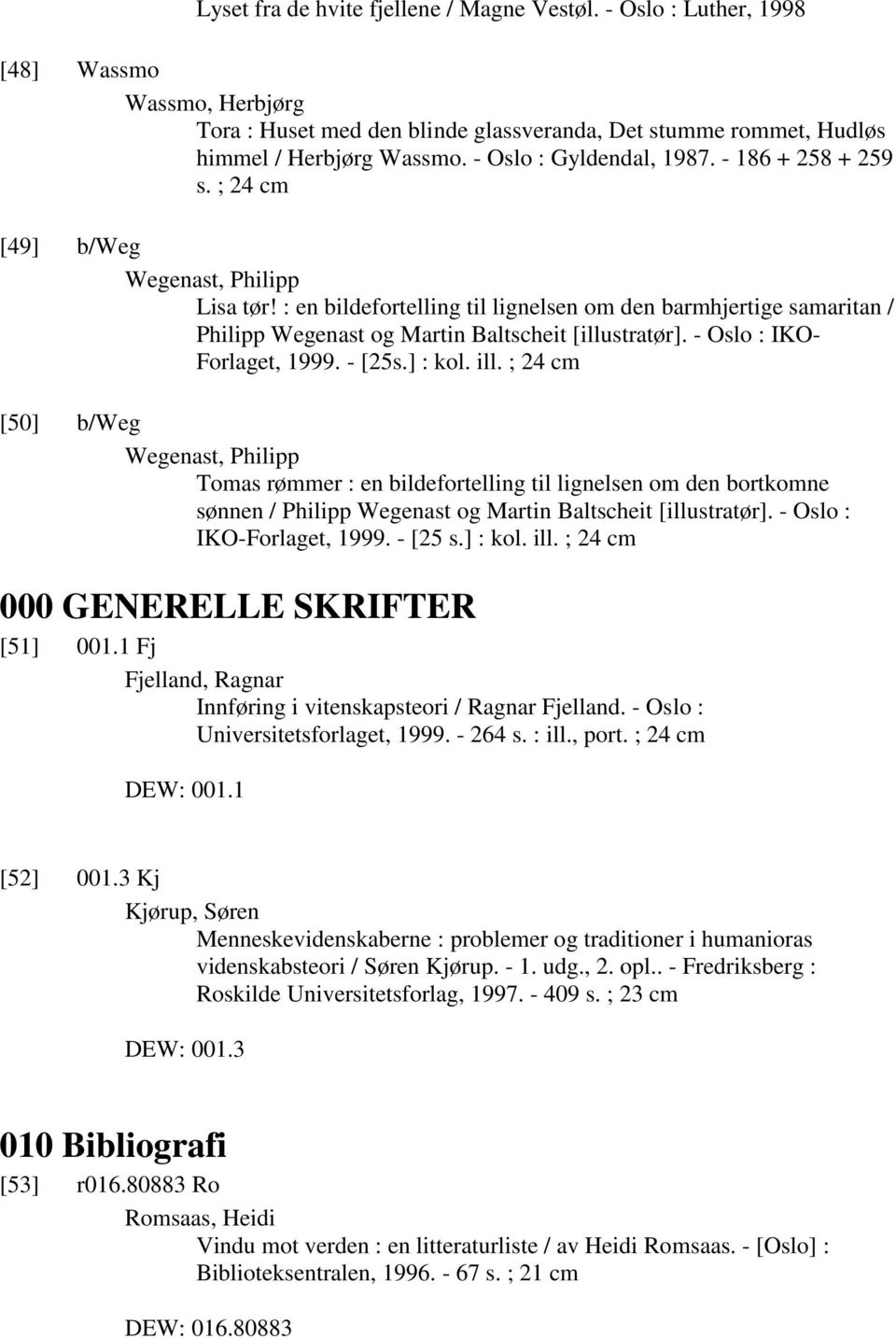 : en bildefortelling til lignelsen om den barmhjertige samaritan / Philipp Wegenast og Martin Baltscheit [illustratør]. - Oslo : IKO- Forlaget, 1999. - [25s.] : kol. ill.