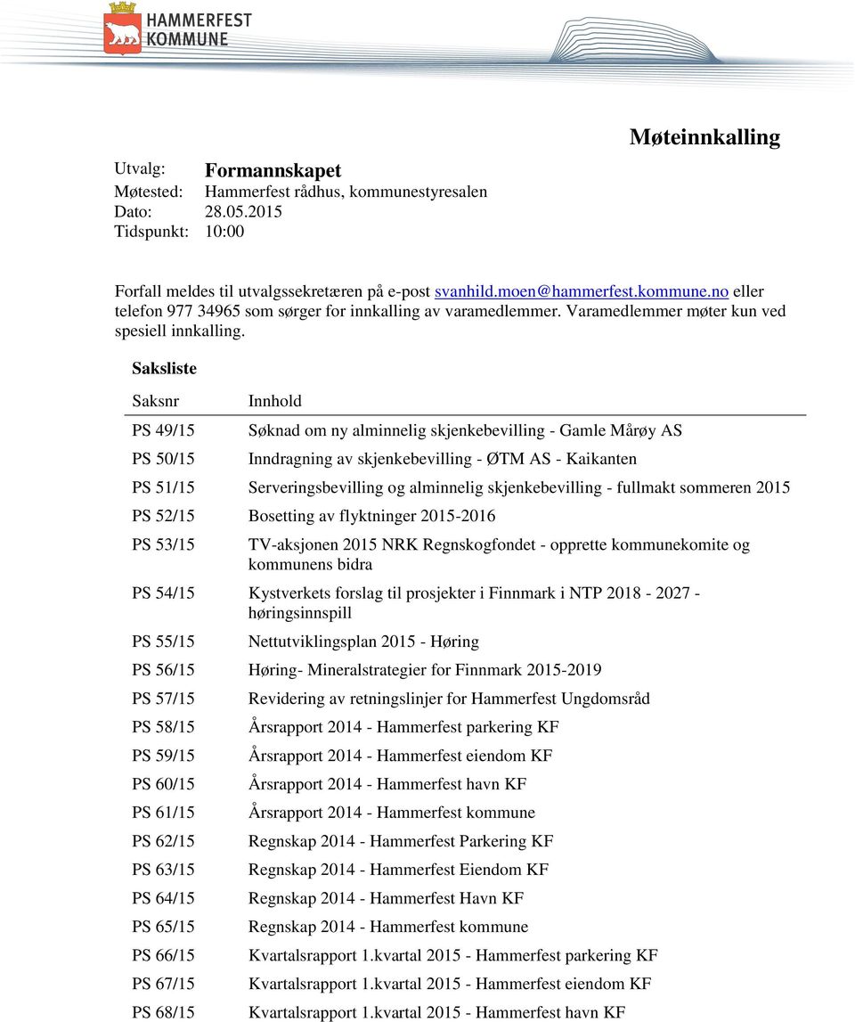 Saksliste Saksnr PS 49/15 PS 50/15 Innhold Søknad om ny alminnelig skjenkebevilling - Gamle Mårøy AS Inndragning av skjenkebevilling - ØTM AS - Kaikanten PS 51/15 Serveringsbevilling og alminnelig