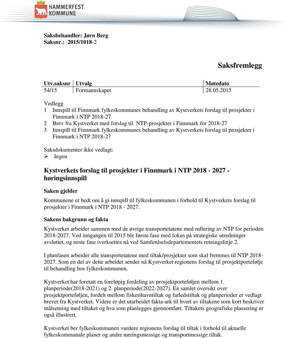 2018-27 3 Innspill til Finnmark fylkeskommunes behandling av Kystverkets forslag til prosjekter i Finnmark i NTP 2018-27 Saksdokumenter ikke vedlagt: Ingen Kystverkets forslag til prosjekter i