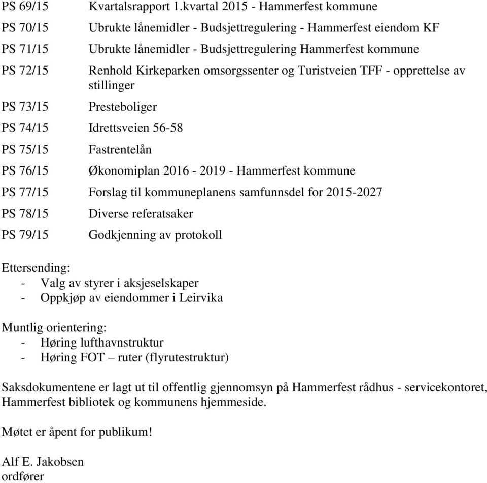 Turistveien TFF - opprettelse av stillinger Presteboliger PS 74/15 Idrettsveien 56-58 PS 75/15 PS 76/15 Fastrentelån Økonomiplan 2016-2019 - Hammerfest kommune PS 77/15 Forslag til kommuneplanens