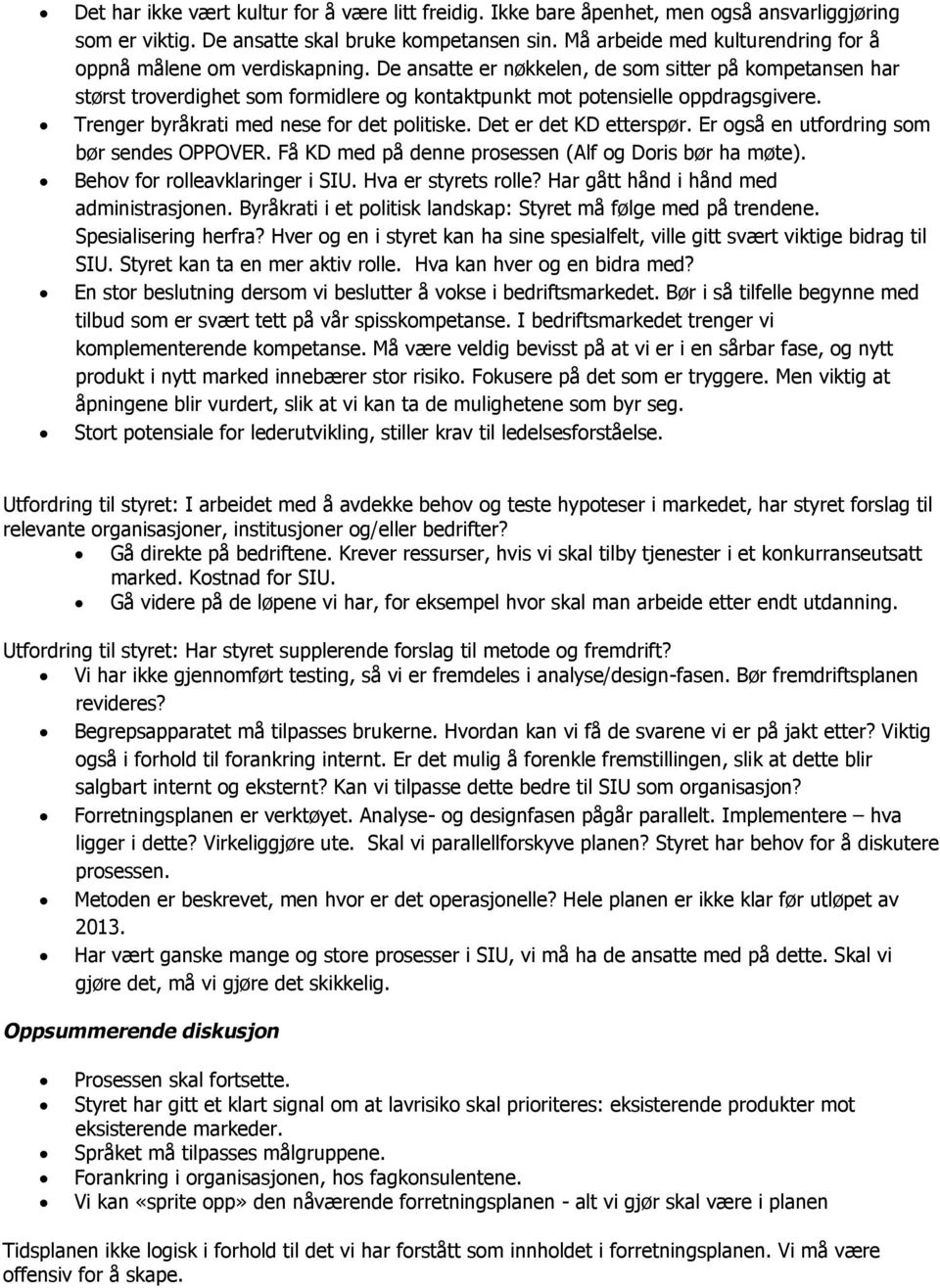 De ansatte er nøkkelen, de som sitter på kompetansen har størst troverdighet som formidlere og kontaktpunkt mot potensielle oppdragsgivere. Trenger byråkrati med nese for det politiske.