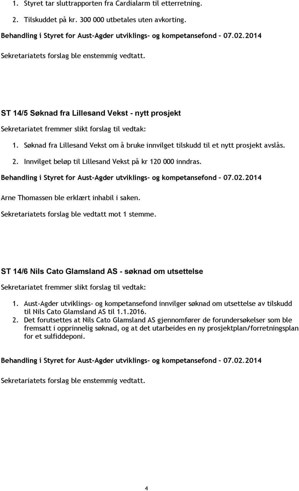 Sekretariatets forslag ble vedtatt mot 1 stemme. ST 14/6 Nils Cato Glamsland AS - søknad om utsettelse 1.