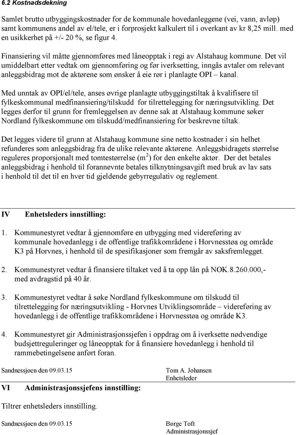 Det vil umiddelbart etter vedtak om gjennomføring og før iverksetting, inngås avtaler om relevant anleggsbidrag mot de aktørene som ønsker å eie rør i planlagte OPI kanal.