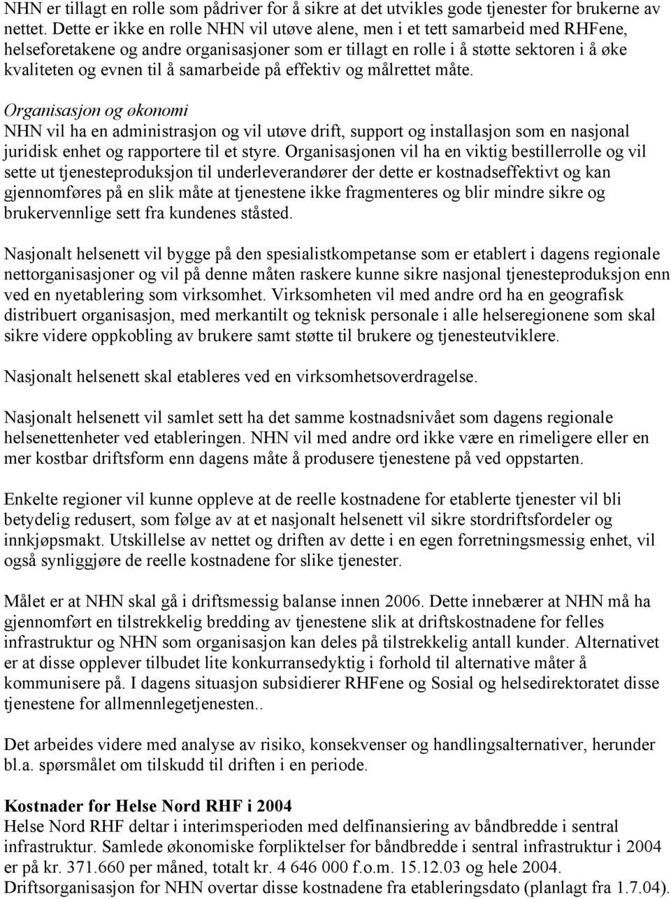 samarbeide på effektiv og målrettet måte. Organisasjon og økonomi NHN vil ha en administrasjon og vil utøve drift, support og installasjon som en nasjonal juridisk enhet og rapportere til et styre.