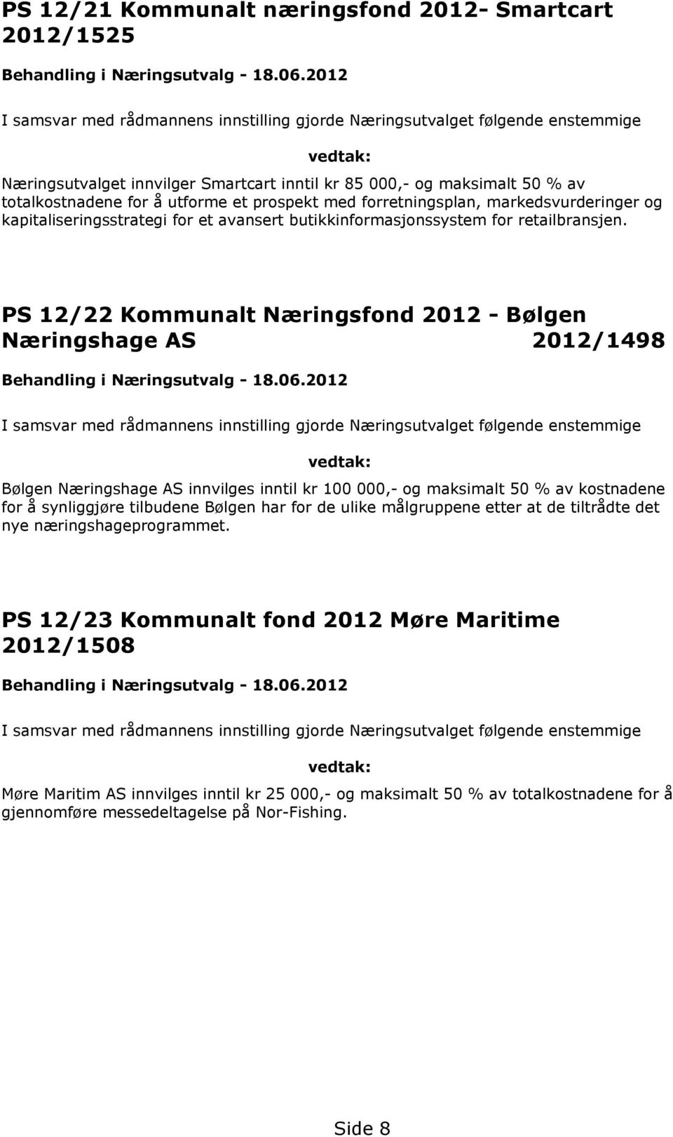 PS 12/22 Kommunalt Næringsfond 2012 - Bølgen Næringshage AS 2012/1498 Bølgen Næringshage AS innvilges inntil kr 100 000,- og maksimalt 50 % av kostnadene for å synliggjøre tilbudene Bølgen