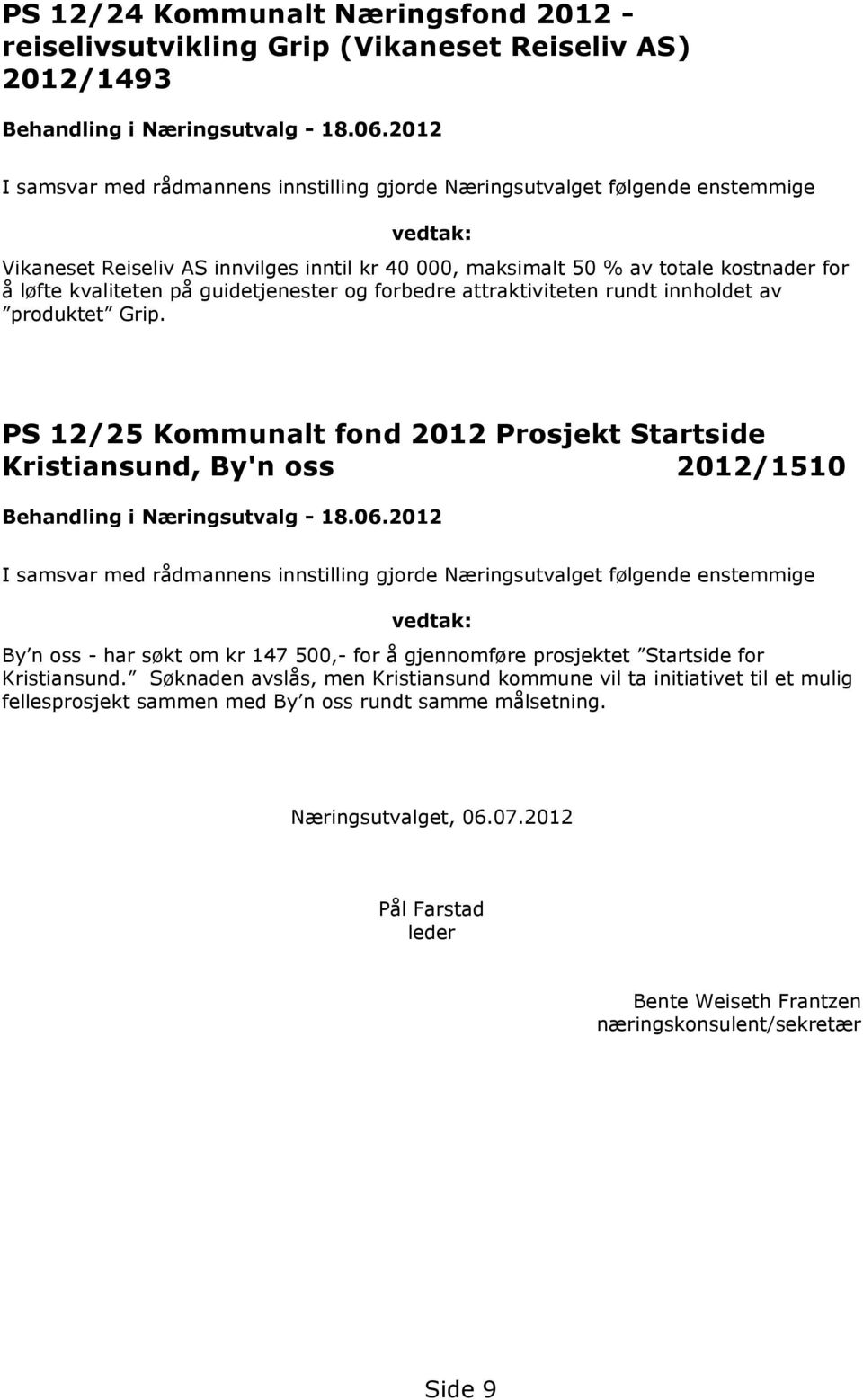 PS 12/25 Kommunalt fond 2012 Prosjekt Startside Kristiansund, By'n oss 2012/1510 By n oss - har søkt om kr 147 500,- for å gjennomføre prosjektet Startside for Kristiansund.