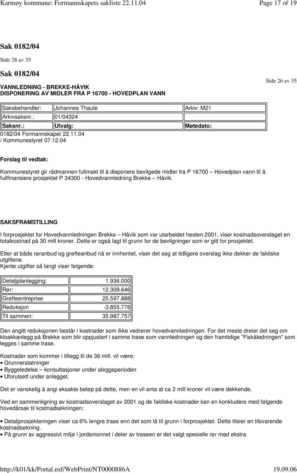 04 Forslag til vedtak: Kommunestyret gir rådmannen fullmakt til å disponere bevilgede midler fra P 16700 Hovedplan vann til å fullfinansiere prosjektet P 34300 - Hovedvannledning Brekke Håvik.