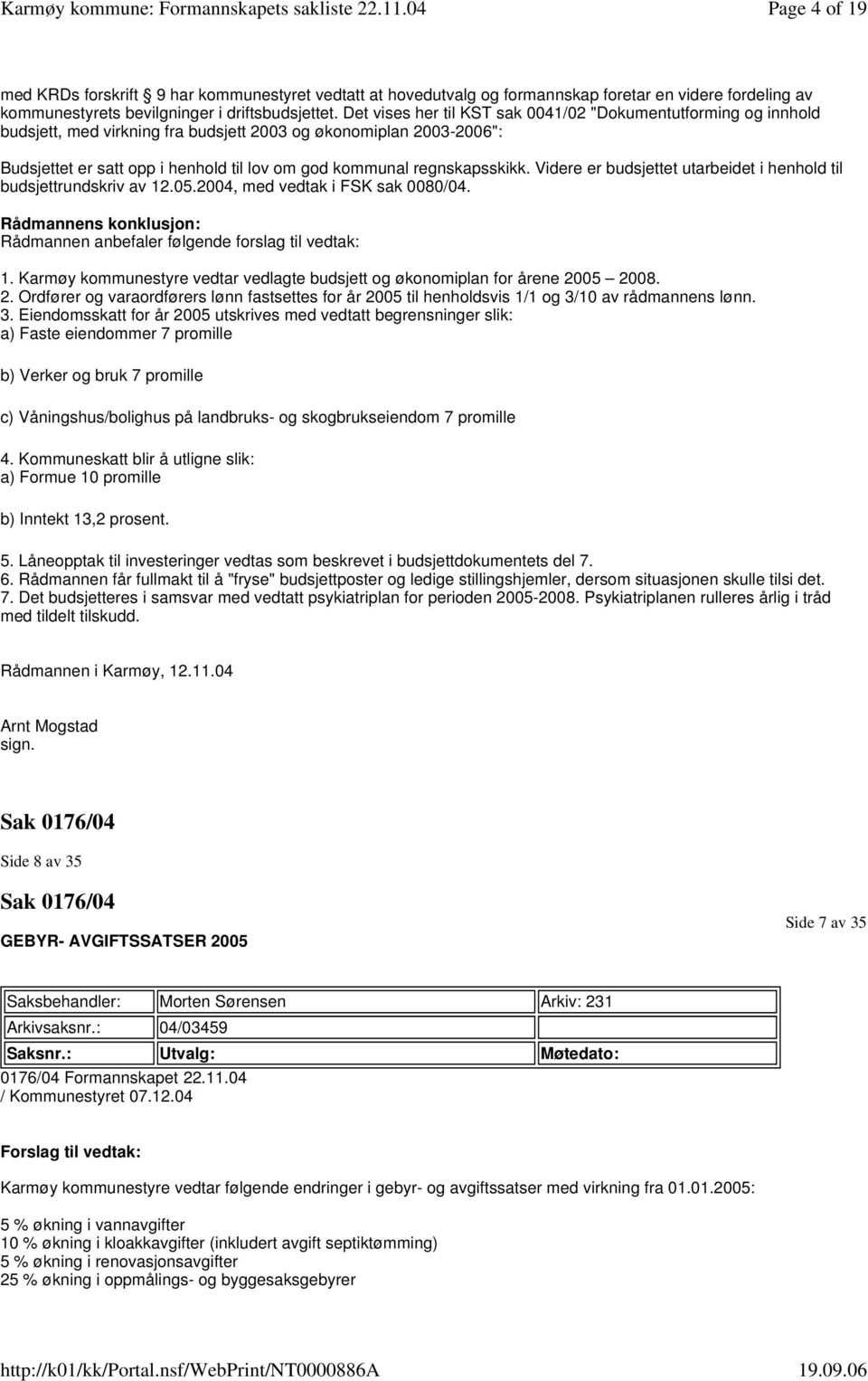 regnskapsskikk. Videre er budsjettet utarbeidet i henhold til budsjettrundskriv av 12.05.2004, med vedtak i FSK sak 0080/04. Rådmannens konklusjon: Rådmannen anbefaler følgende forslag til vedtak: 1.