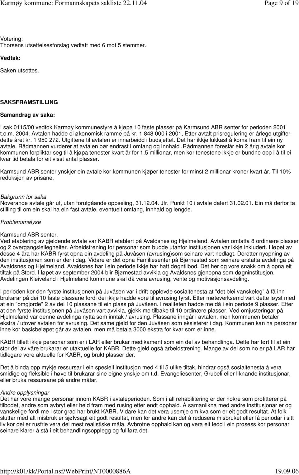 1 848 000 i 2001. Etter avtalt prisregulering er årlege utgifter dette året kr. 1 950 272. Utgiftene til avtalen er innarbeidd i budsjettet. Det har ikkje lukkast å koma fram til ein ny avtale.