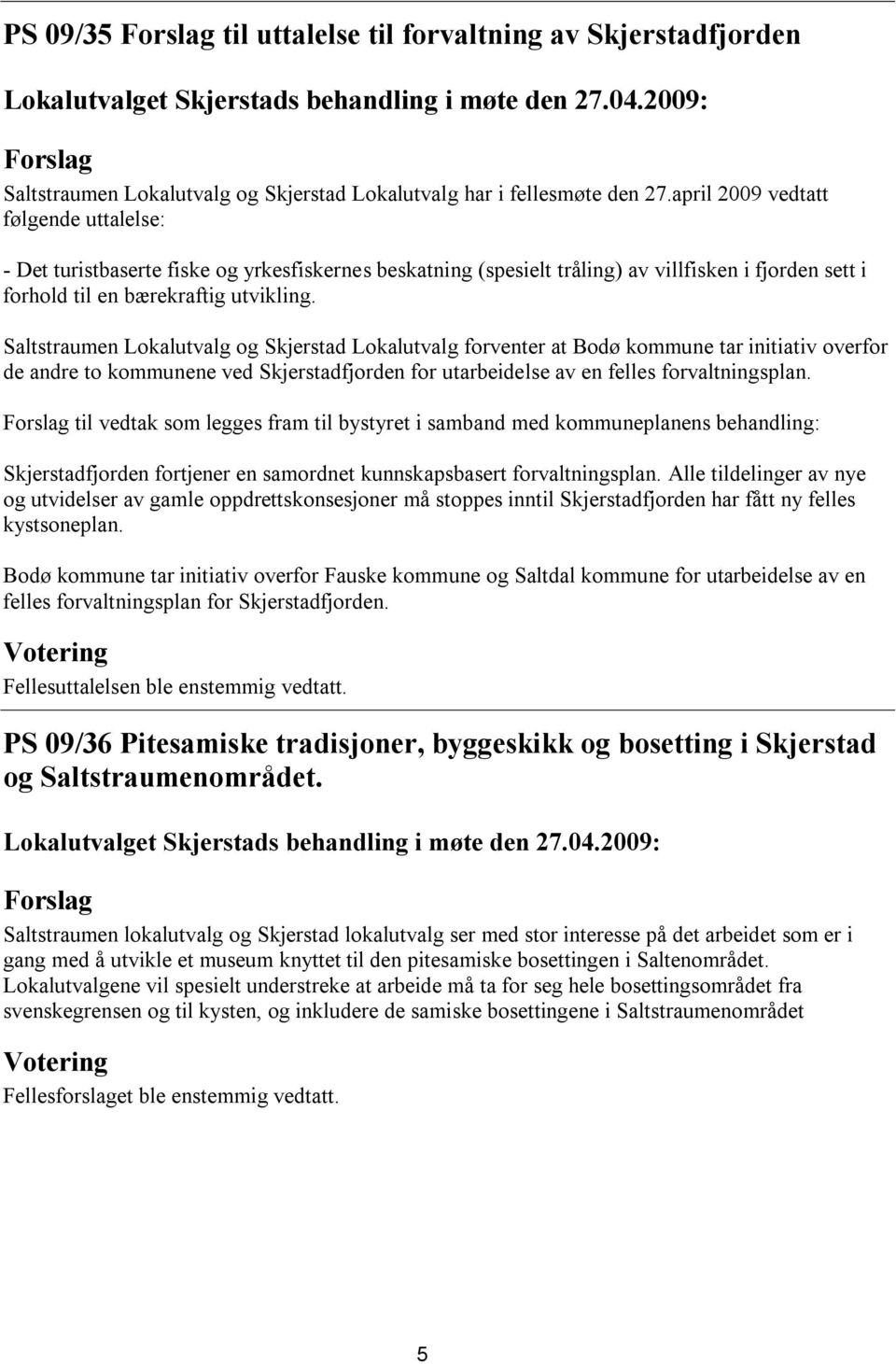 Saltstraumen Lokalutvalg og Skjerstad Lokalutvalg forventer at Bodø kommune tar initiativ overfor de andre to kommunene ved Skjerstadfjorden for utarbeidelse av en felles forvaltningsplan.