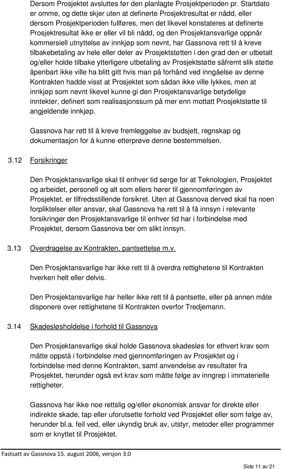 nådd, og den Prosjektansvarlige oppnår kommersiell utnyttelse av innkjøp som nevnt, har Gassnova rett til å kreve tilbakebetaling av hele eller deler av Prosjektstøtten i den grad den er utbetalt