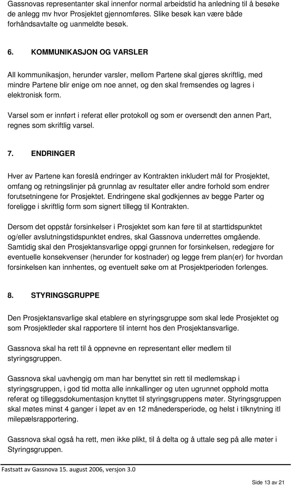 Varsel som er innført i referat eller protokoll og som er oversendt den annen Part, regnes som skriftlig varsel. 7.