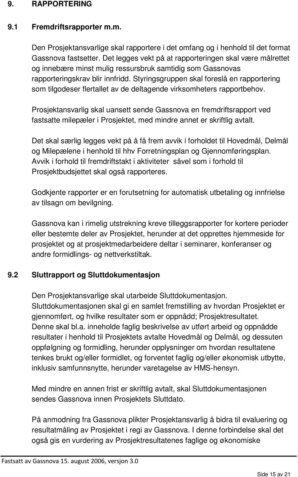 Styringsgruppen skal foreslå en rapportering som tilgodeser flertallet av de deltagende virksomheters rapportbehov.