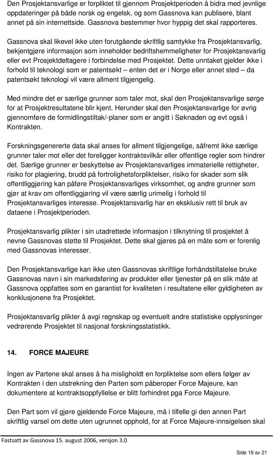 Gassnova skal likevel ikke uten forutgående skriftlig samtykke fra Prosjektansvarlig, bekjentgjøre informasjon som inneholder bedriftshemmeligheter for Prosjektansvarlig eller evt Prosjektdeltagere i