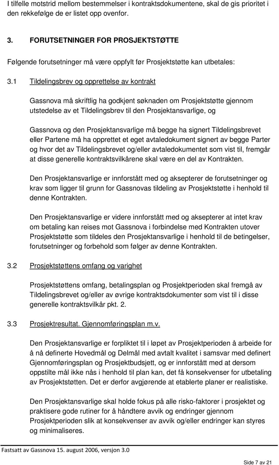 1 Tildelingsbrev og opprettelse av kontrakt Gassnova må skriftlig ha godkjent søknaden om Prosjektstøtte gjennom utstedelse av et Tildelingsbrev til den Prosjektansvarlige, og Gassnova og den