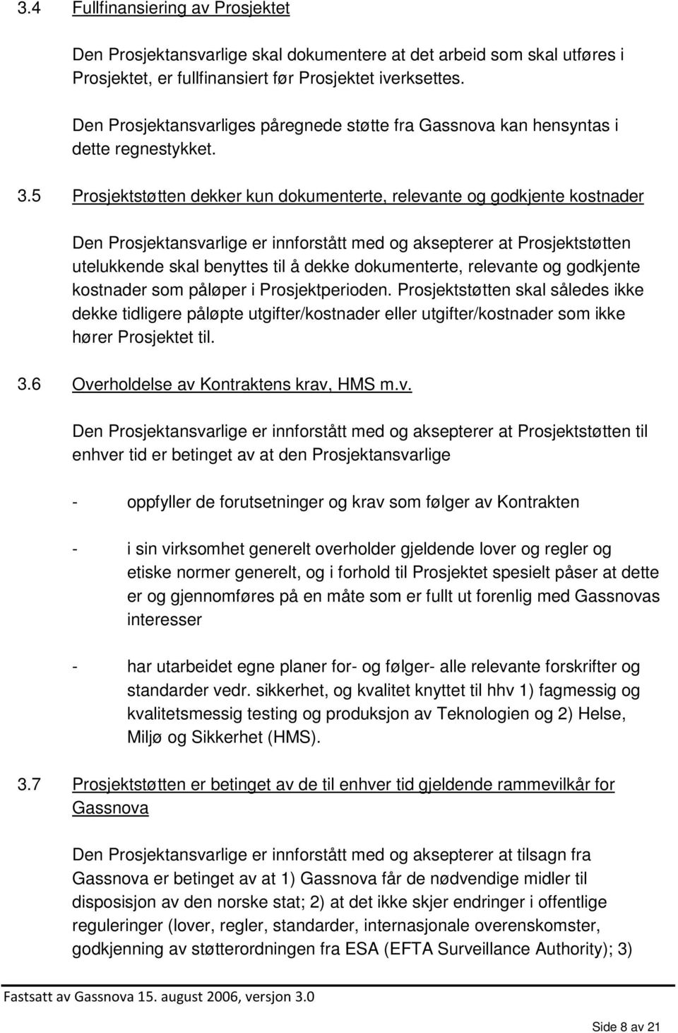 5 Prosjektstøtten dekker kun dokumenterte, relevante og godkjente kostnader Den Prosjektansvarlige er innforstått med og aksepterer at Prosjektstøtten utelukkende skal benyttes til å dekke