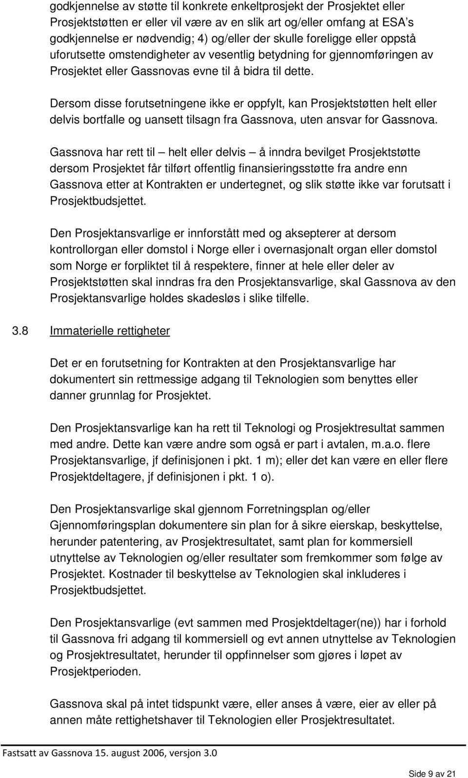 Dersom disse forutsetningene ikke er oppfylt, kan Prosjektstøtten helt eller delvis bortfalle og uansett tilsagn fra Gassnova, uten ansvar for Gassnova.