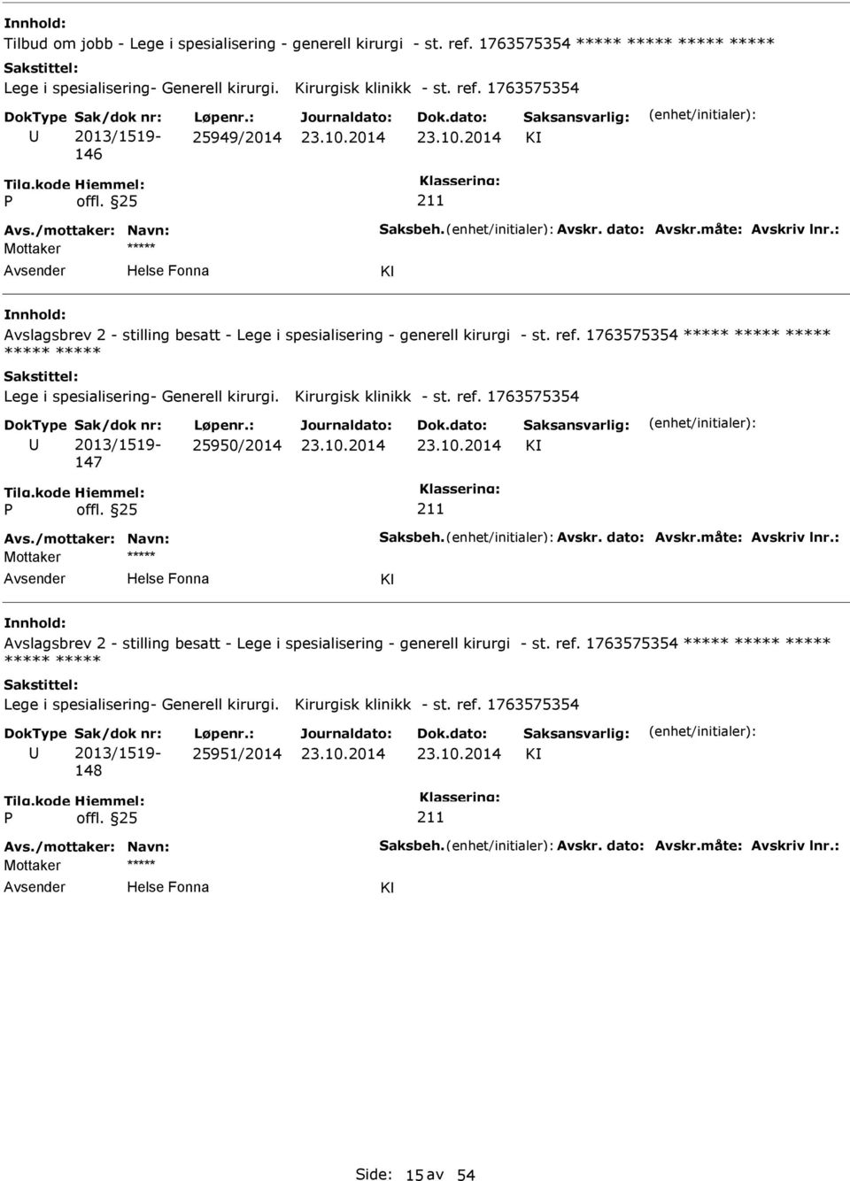 1763575354 ***** ***** ***** ***** ***** Lege i spesialisering- Generell kirurgi. Kirurgisk klinikk - st. ref. 1763575354 2013/1519-147 25950/2014 K Avs.