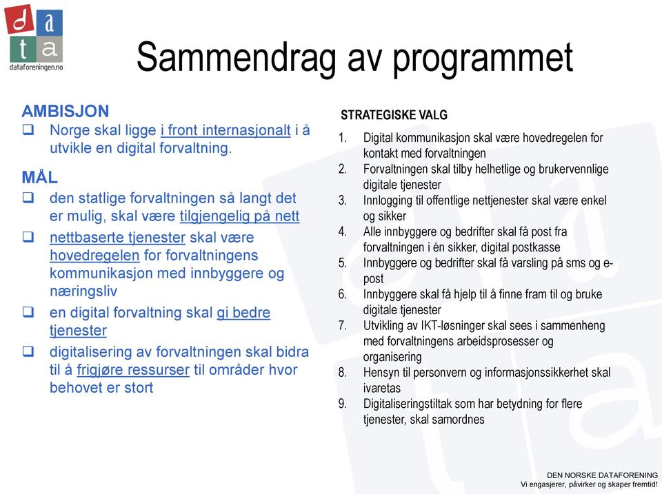 forvaltning skal gi bedre tjenester digitalisering av forvaltningen skal bidra til å frigjøre ressurser til områder hvor behovet er stort STRATEGISKE VALG 1.