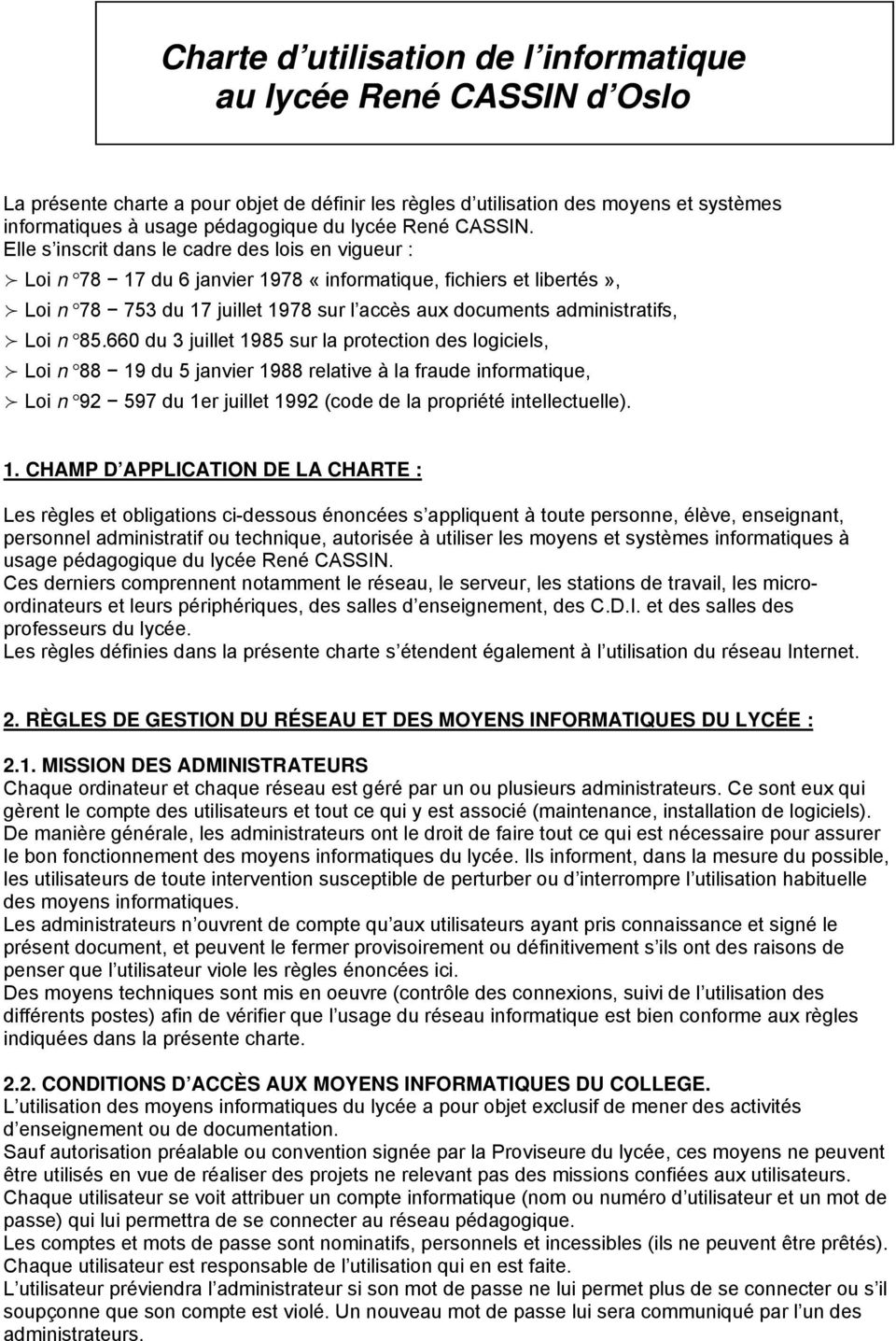 Elle s inscrit dans le cadre des lois en vigueur : Loi n 78 17 du 6 janvier 1978 «informatique, fichiers et libertés», Loi n 78 753 du 17 juillet 1978 sur l accès aux documents administratifs, Loi n