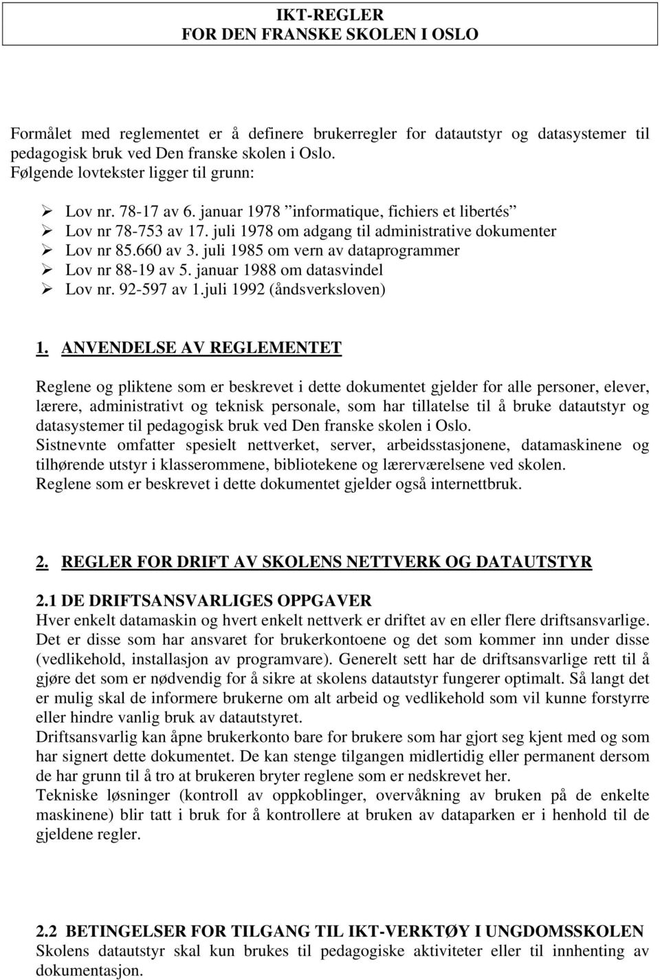 juli 1985 om vern av dataprogrammer Lov nr 88-19 av 5. januar 1988 om datasvindel Lov nr. 92-597 av 1.juli 1992 (åndsverksloven) 1.