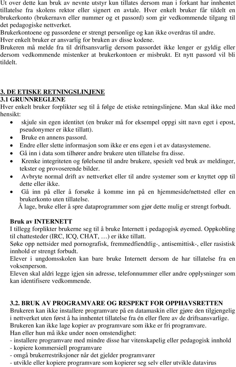 Brukerkontoene og passordene er strengt personlige og kan ikke overdras til andre. Hver enkelt bruker er ansvarlig for bruken av disse kodene.