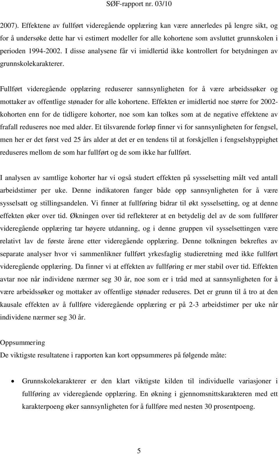 I disse analysene får vi imidlertid ikke kontrollert for betydningen av grunnskolekarakterer.