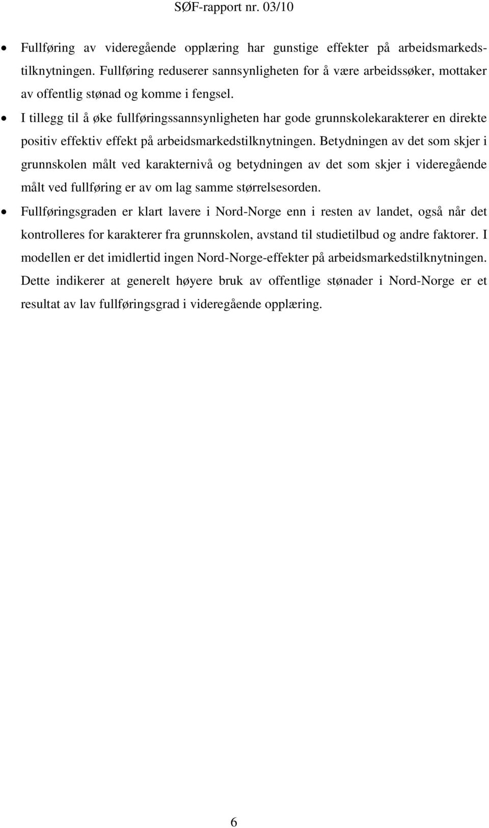 I tillegg til å øke fullføringssannsynligheten har gode grunnskolekarakterer en direkte positiv effektiv effekt på arbeidsmarkedstilknytningen.