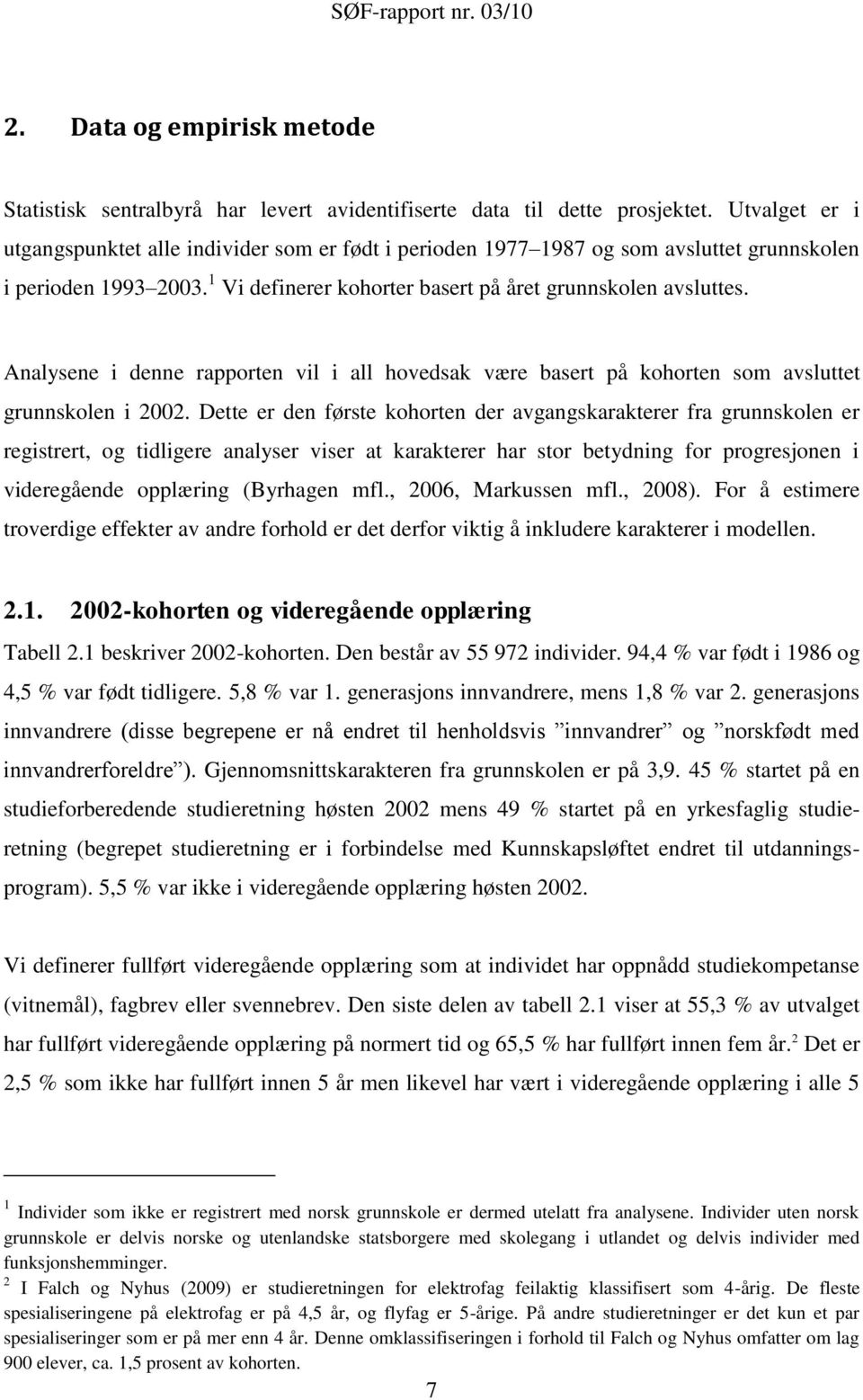 Analysene i denne rapporten vil i all hovedsak være basert på kohorten som avsluttet grunnskolen i 2002.