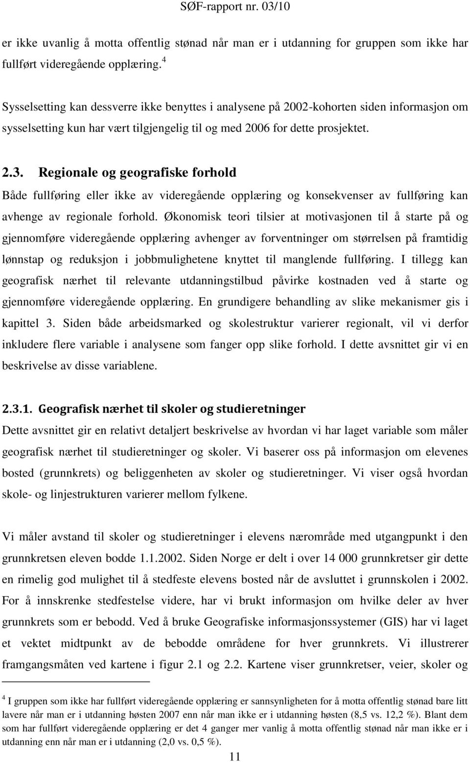 Regionale og geografiske forhold Både fullføring eller ikke av videregående opplæring og konsekvenser av fullføring kan avhenge av regionale forhold.