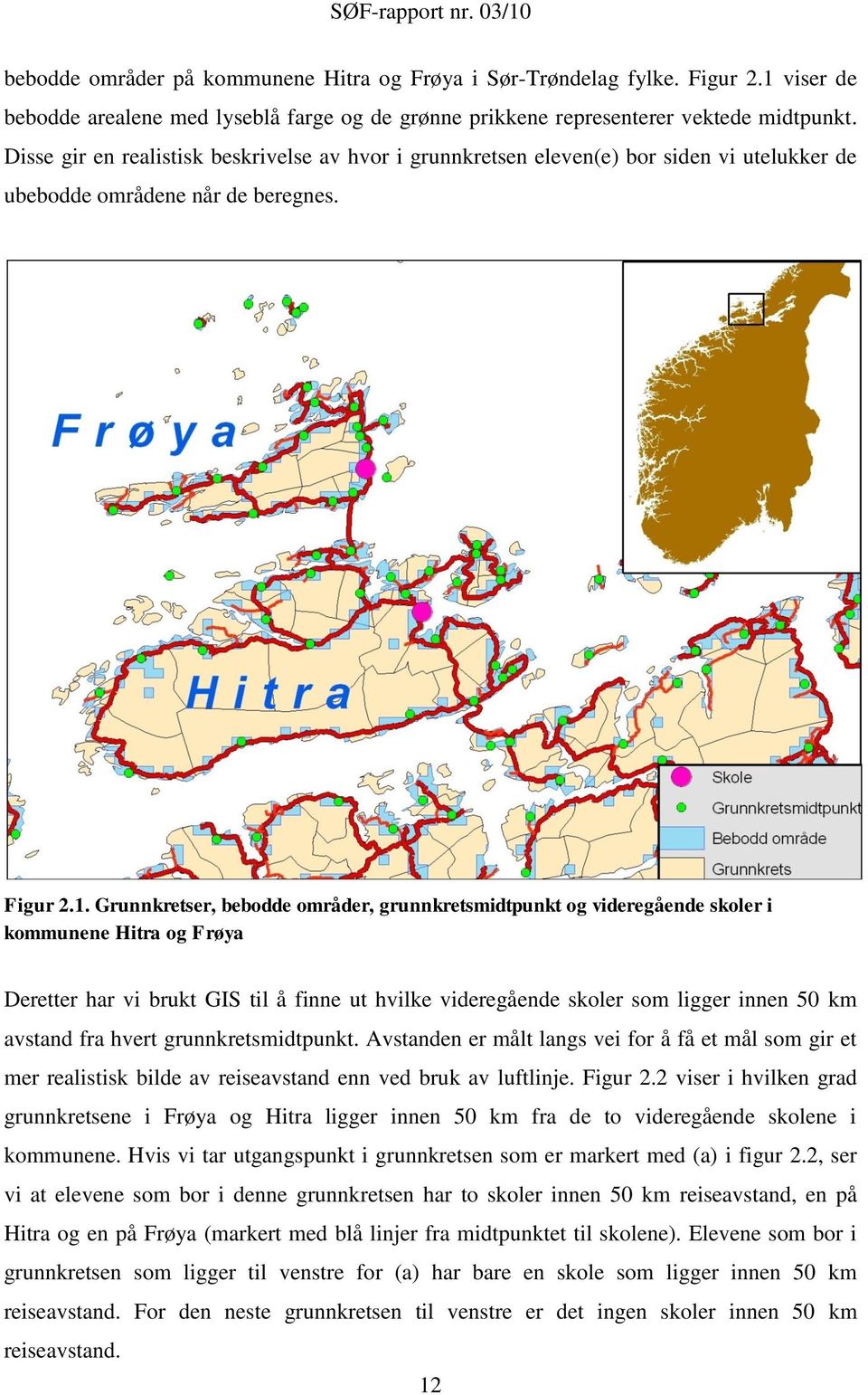 Grunnkretser, bebodde områder, grunnkretsmidtpunkt og videregående skoler i kommunene Hitra og Frøya Deretter har vi brukt GIS til å finne ut hvilke videregående skoler som ligger innen 50 km avstand