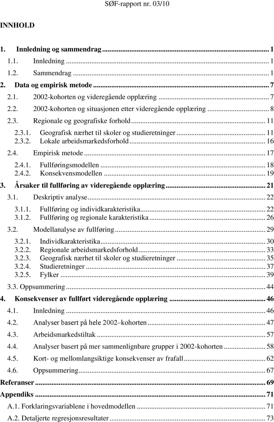 .. 18 2.4.2. Konsekvensmodellen... 19 3. Årsaker til fullføring av videregående opplæring... 21 3.1. Deskriptiv analyse... 22 3.1.1. Fullføring og individkarakteristika... 22 3.1.2. Fullføring og regionale karakteristika.