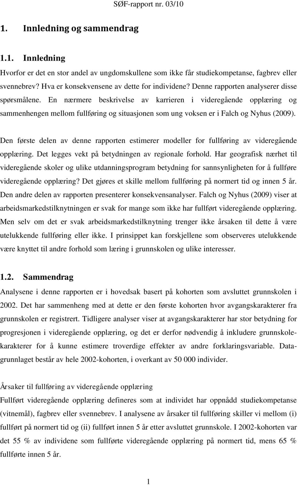 Den første delen av denne rapporten estimerer modeller for fullføring av videregående opplæring. Det legges vekt på betydningen av regionale forhold.