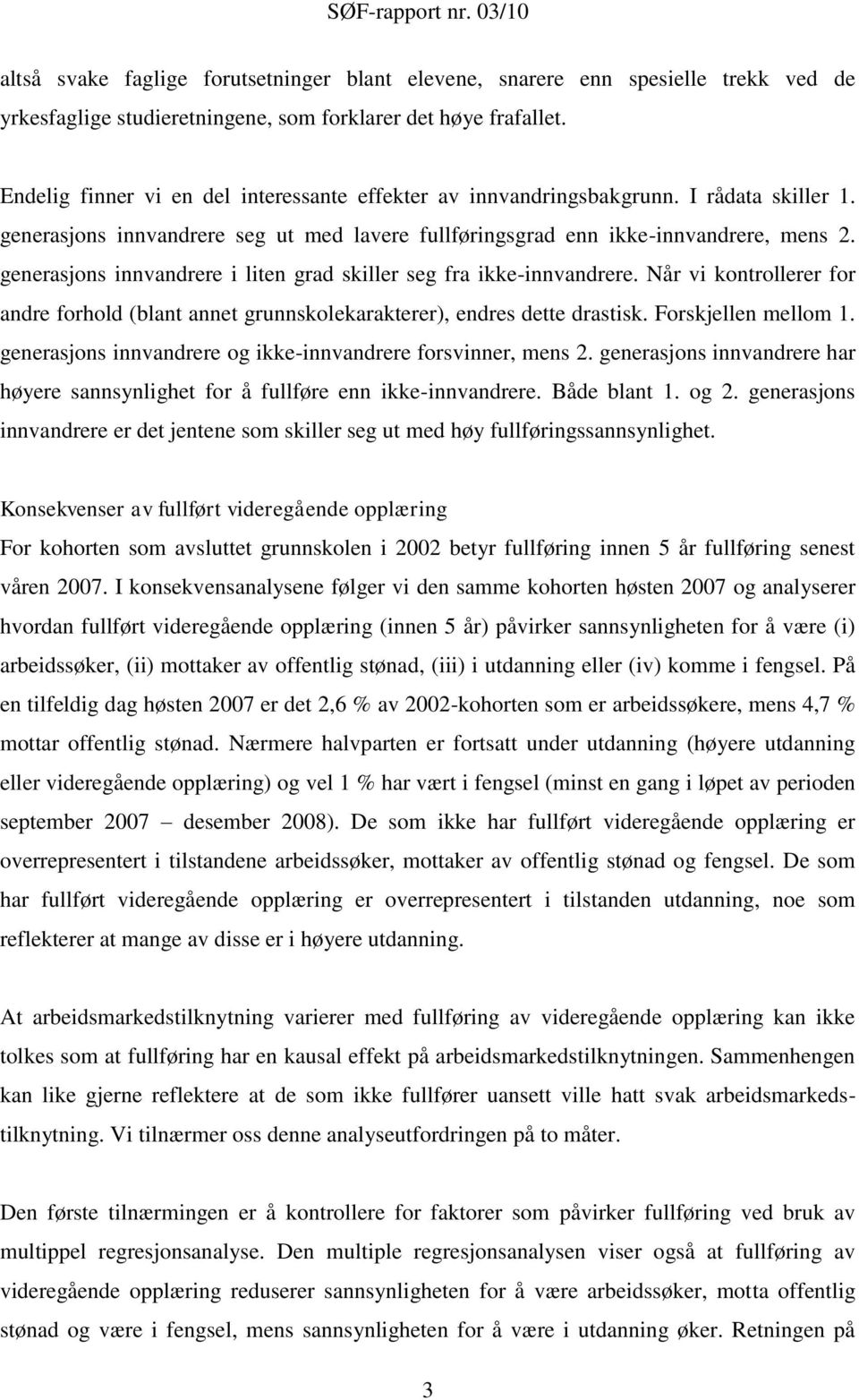 generasjons innvandrere i liten grad skiller seg fra ikke-innvandrere. Når vi kontrollerer for andre forhold (blant annet grunnskolekarakterer), endres dette drastisk. Forskjellen mellom 1.